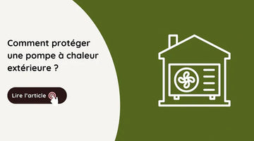 comment protéger une pompe à chaleur extérieure
