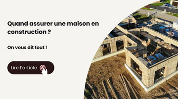 Quand assurer une maison en construction ?